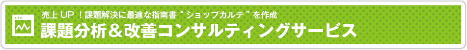 売上UP!課題解決に最適な指南書 “ショップカルテ”を作成 課題分&改善コンサルティングサービス