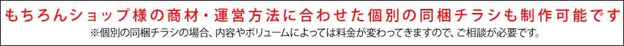 もちろんショップ様の商材・運営方法に合わせた個別の同梱チラシも制作可能です。